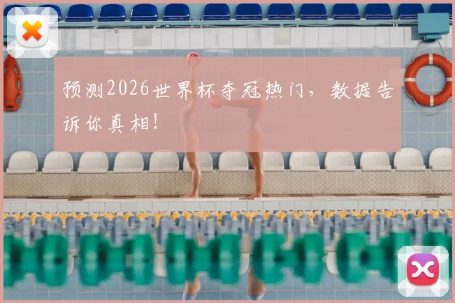 预测2026世界杯夺冠热门，数据告诉你真相！