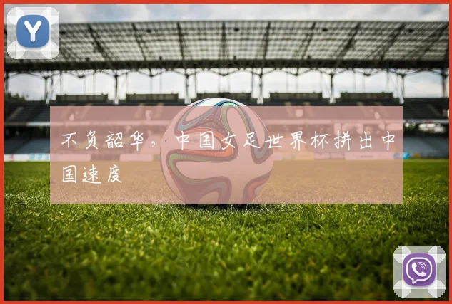 不负韶华，中国女足世界杯拼出中国速度