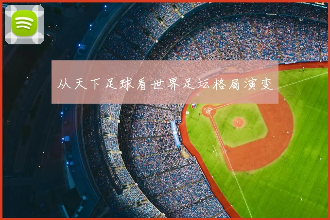 从天下足球看世界足坛格局演变