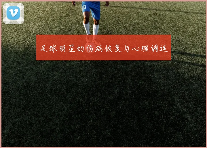 足球明星的伤病恢复与心理调适
